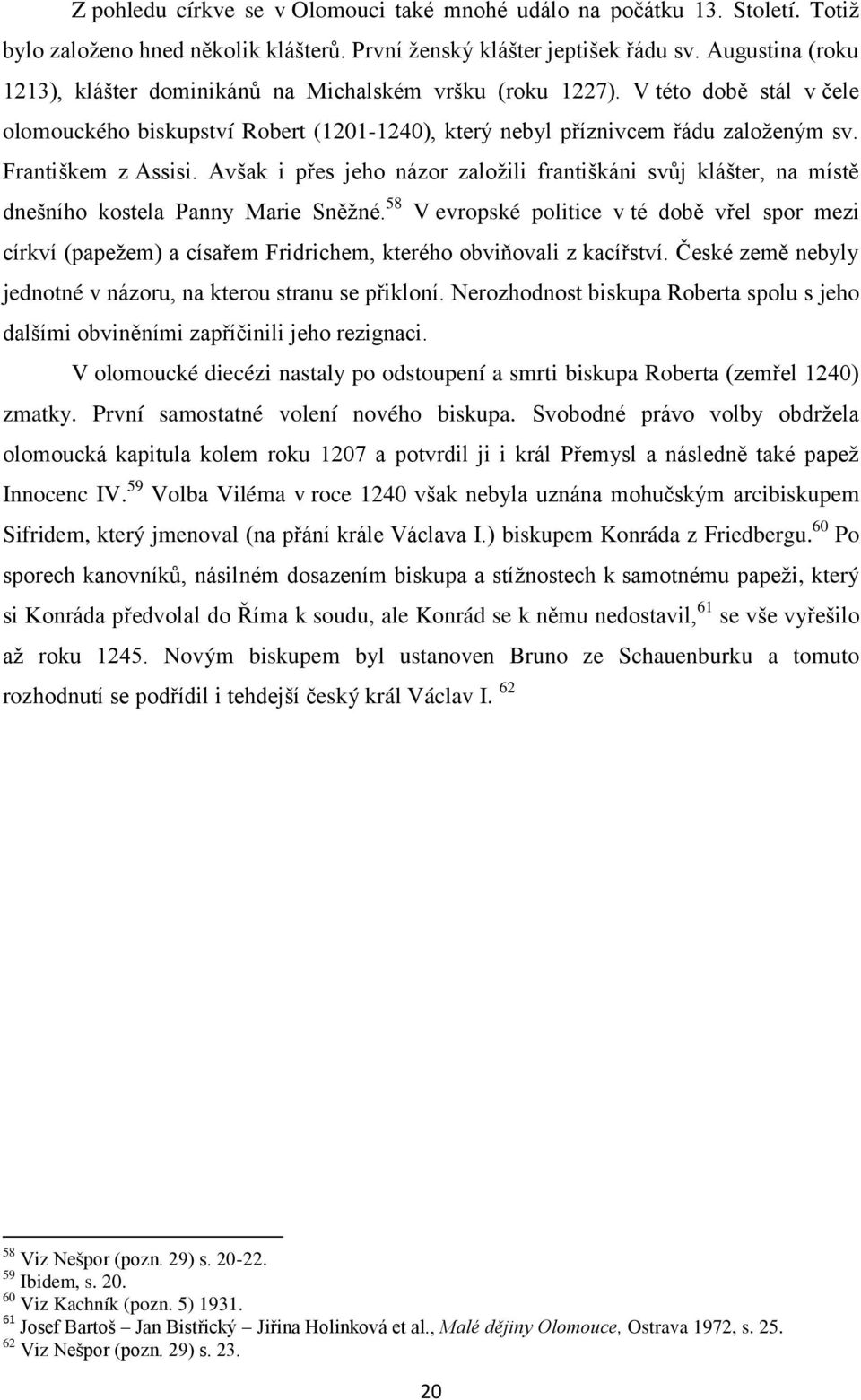 Františkem z Assisi. Avšak i přes jeho názor založili františkáni svůj klášter, na místě dnešního kostela Panny Marie Sněžné.