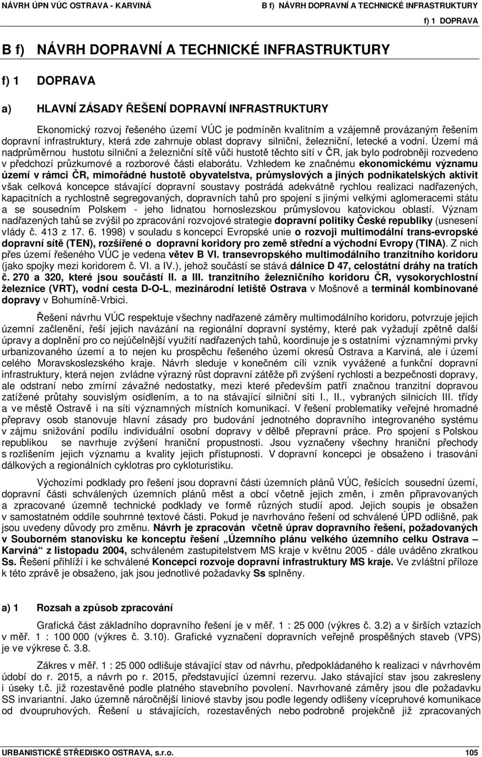 Území má nadprůměrnou hustotu silniční a železniční sítě vůči hustotě těchto sítí v ČR, jak bylo podrobněji rozvedeno v předchozí průzkumové a rozborové části elaborátu.