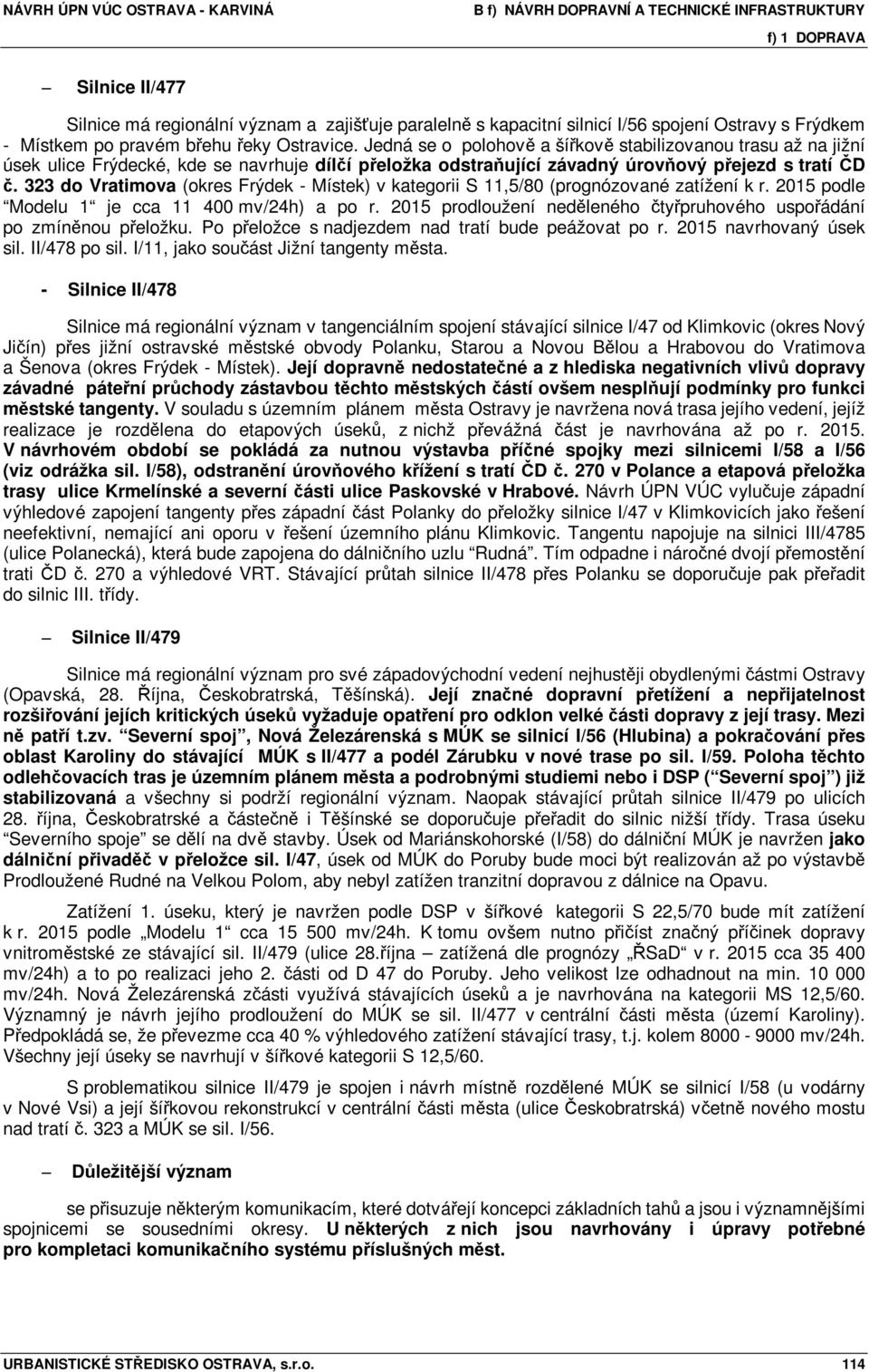 323 do Vratimova (okres Frýdek - Místek) v kategorii S 11,5/80 (prognózované zatížení k r. 2015 podle Modelu 1 je cca 11 400 mv/24h) a po r.