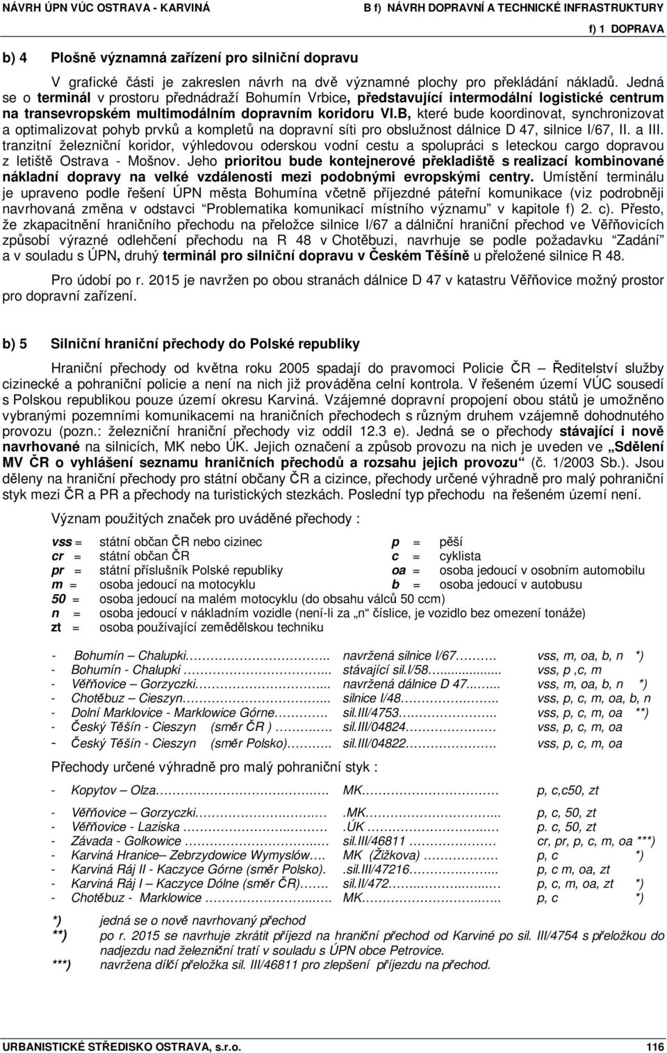 B, které bude koordinovat, synchronizovat a optimalizovat pohyb prvků a kompletů na dopravní síti pro obslužnost dálnice D 47, silnice I/67, II. a III.