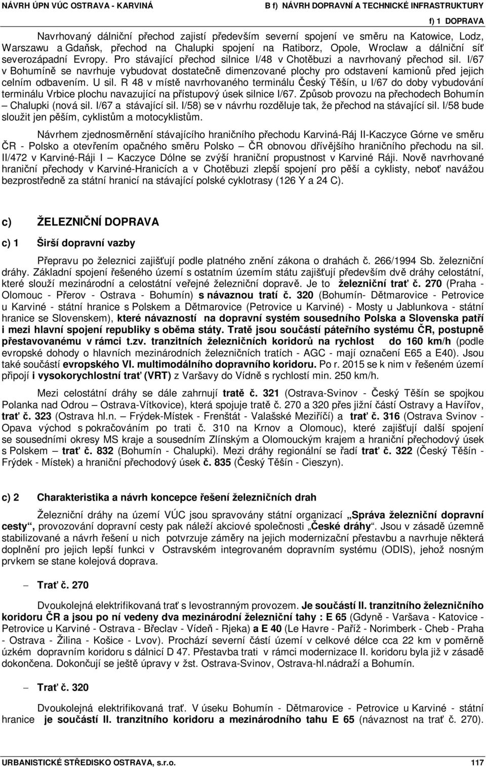 I/67 v Bohumíně se navrhuje vybudovat dostatečně dimenzované plochy pro odstavení kamionů před jejich celním odbavením. U sil.