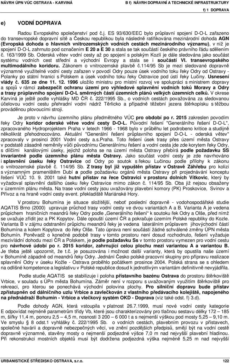 vodních cestách mezinárodního významu), v níž je spojení D-O-L zahrnuto pod označením E 20 a E 30 a stala se tak součástí českého právního řádu sdělením č. 163/1999 Sb.