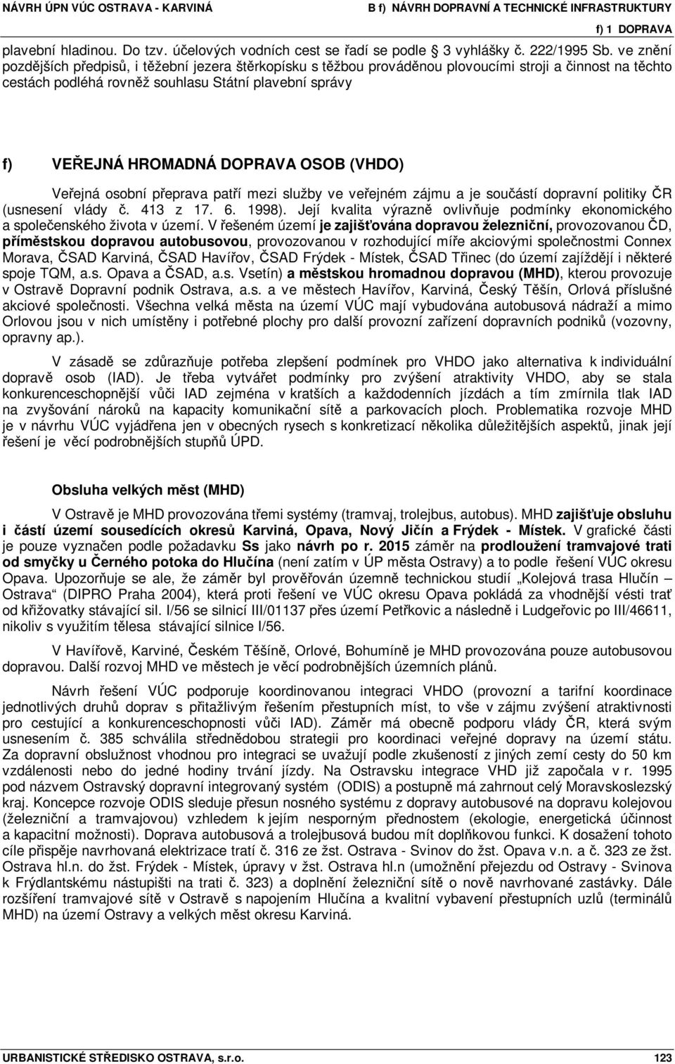 OSOB (VHDO) Veřejná osobní přeprava patří mezi služby ve veřejném zájmu a je součástí dopravní politiky ČR (usnesení vlády č. 413 z 17. 6. 1998).