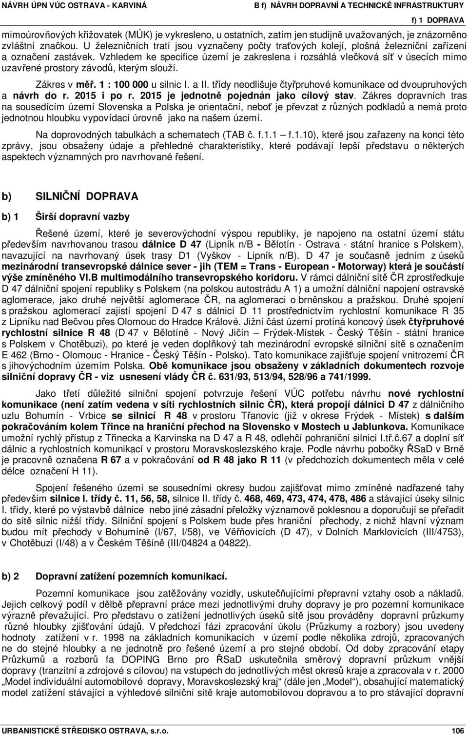 Vzhledem ke specifice území je zakreslena i rozsáhlá vlečková síť v úsecích mimo uzavřené prostory závodů, kterým slouží. Zákres v měř. 1 : 100 000 u silnic I. a II.