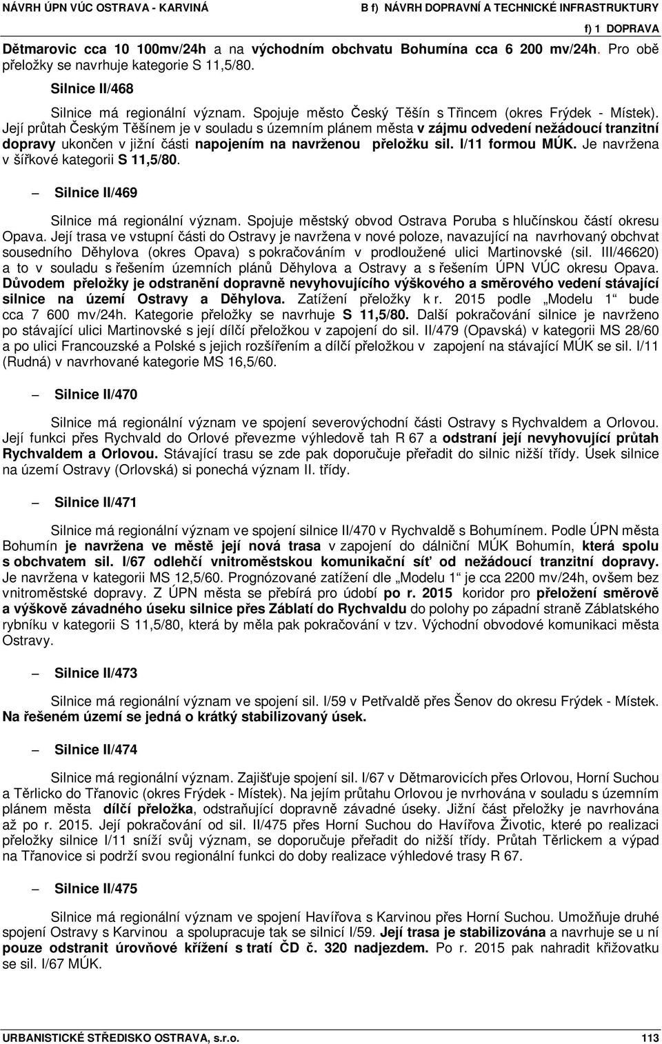 Její průtah Českým Těšínem je v souladu s územním plánem města v zájmu odvedení nežádoucí tranzitní dopravy ukončen v jižní části napojením na navrženou přeložku sil. I/11 formou MÚK.