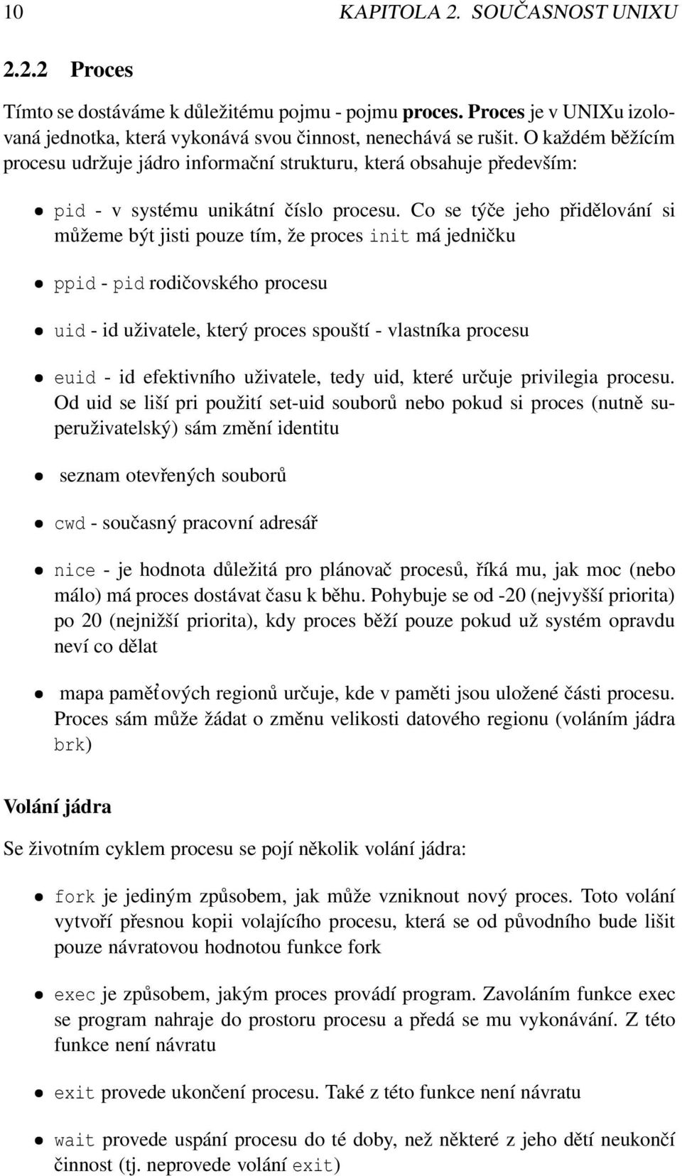 Co se týče jeho přidělování si můžeme být jisti pouze tím, že proces init má jedničku ppid - pid rodičovského procesu uid - id uživatele, který proces spouští - vlastníka procesu euid - id