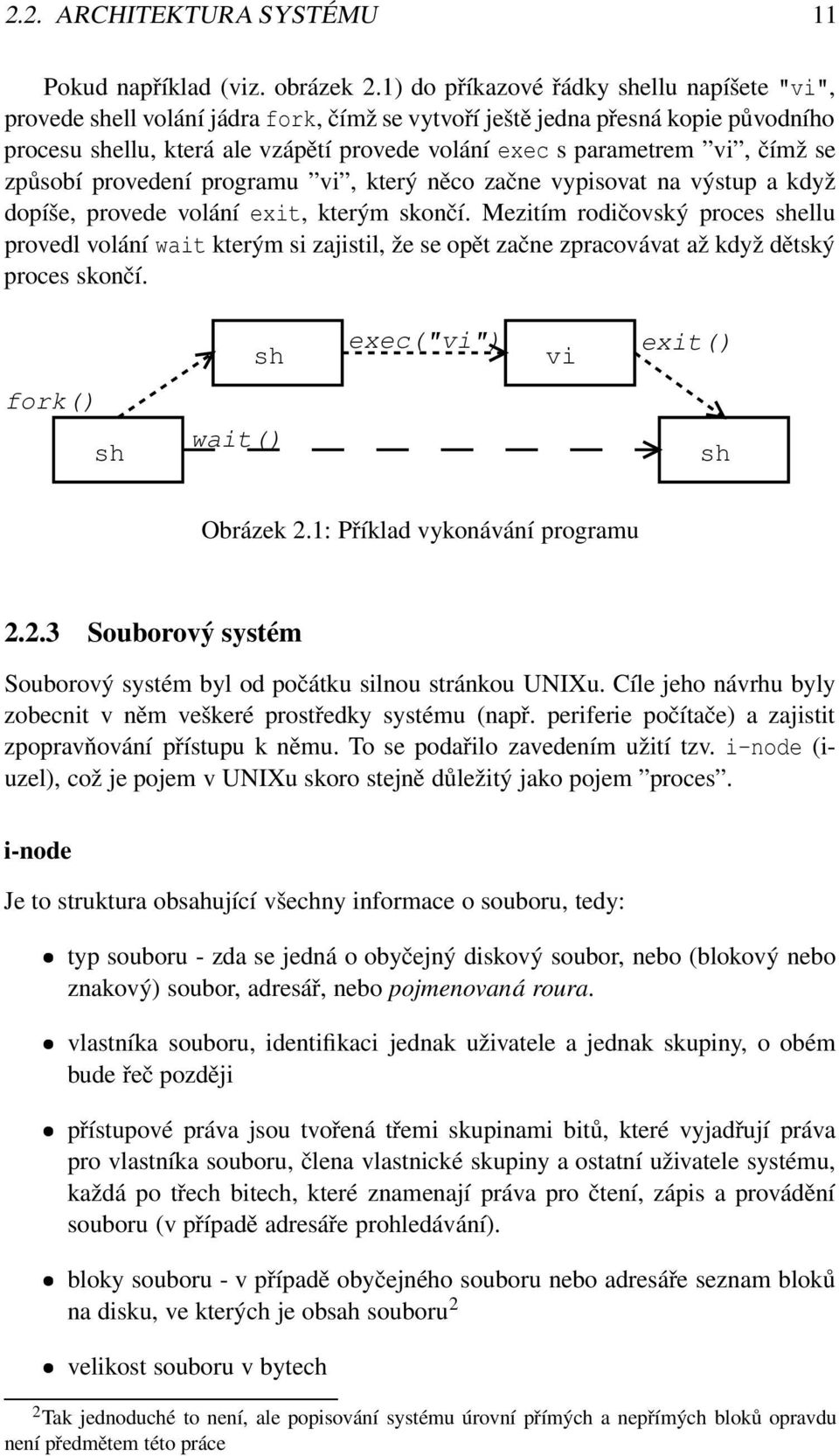 čímž se způsobí provedení programu vi, který něco začne vypisovat na výstup a když dopíše, provede volání exit, kterým skončí.