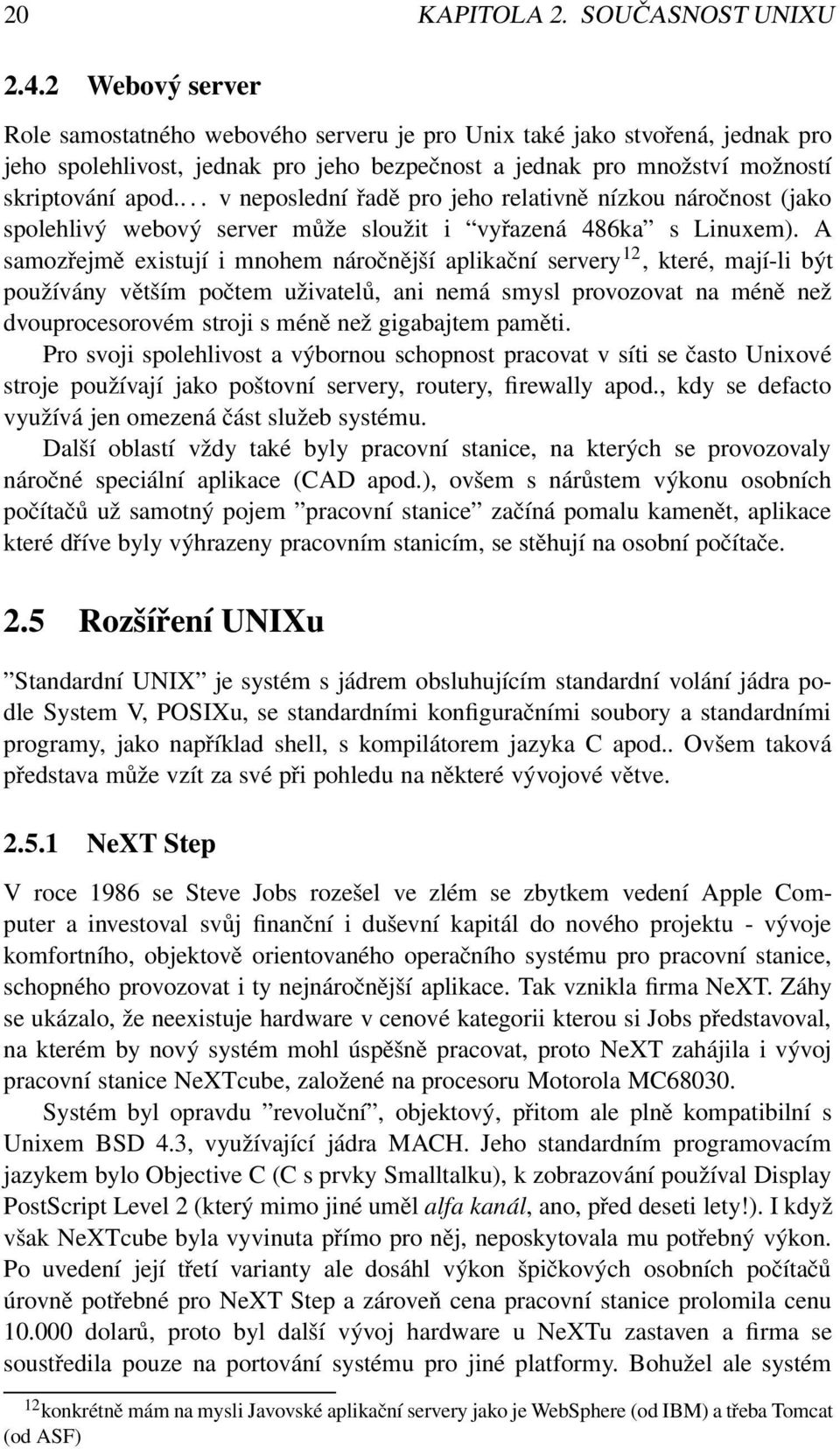 ... v neposlední řadě pro jeho relativně nízkou náročnost (jako spolehlivý webový server může sloužit i vyřazená 486ka s Linuxem).