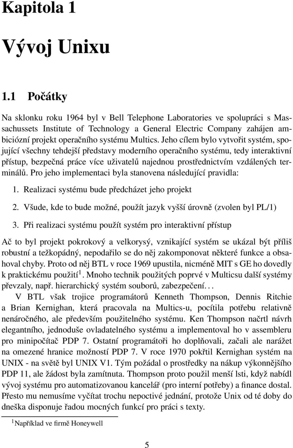 Jeho cílem bylo vytvořit systém, spojující všechny tehdejší představy moderního operačního systému, tedy interaktivní přístup, bezpečná práce více uživatelů najednou prostřednictvím vzdálených