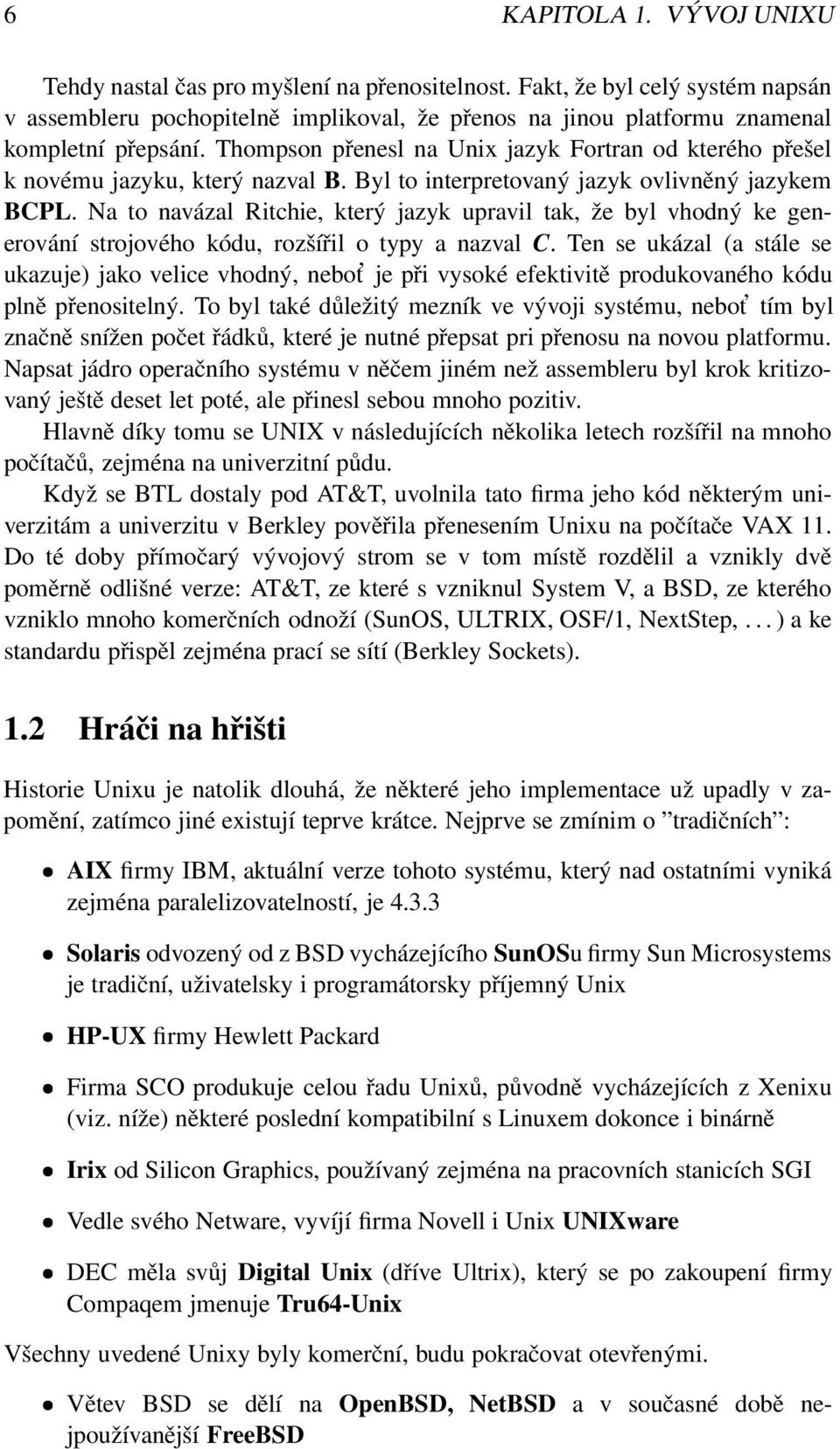 Thompson přenesl na Unix jazyk Fortran od kterého přešel k novému jazyku, který nazval B. Byl to interpretovaný jazyk ovlivněný jazykem BCPL.