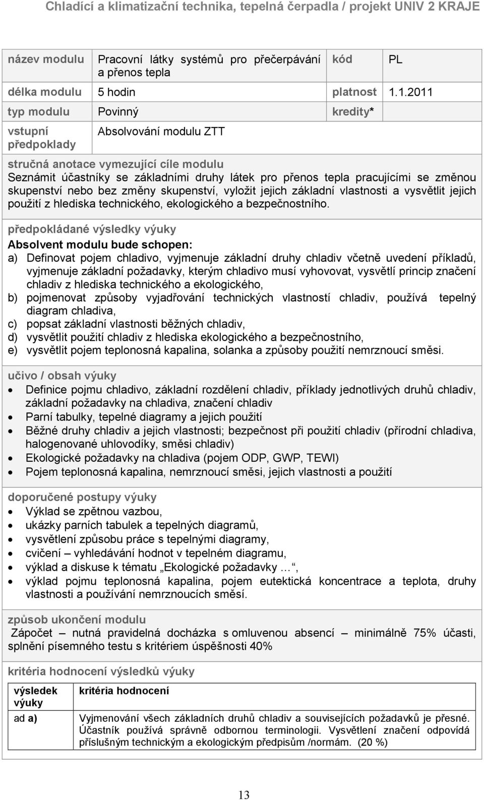 změnou skupenství nebo bez změny skupenství, vyložit jejich základní vlastnosti a vysvětlit jejich použití z hlediska technického, ekologického a bezpečnostního.