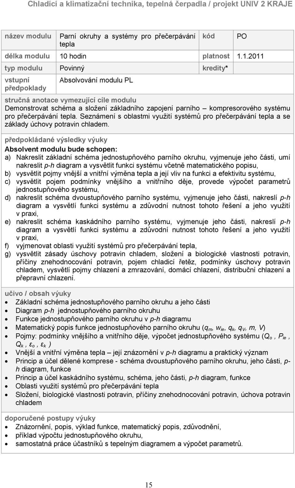 1.2011 kód typ modulu Povinný kredity* vstupní předpoklady Absolvování modulu PL stručná anotace vymezující cíle modulu Demonstrovat schéma a složení základního zapojení parního kompresorového