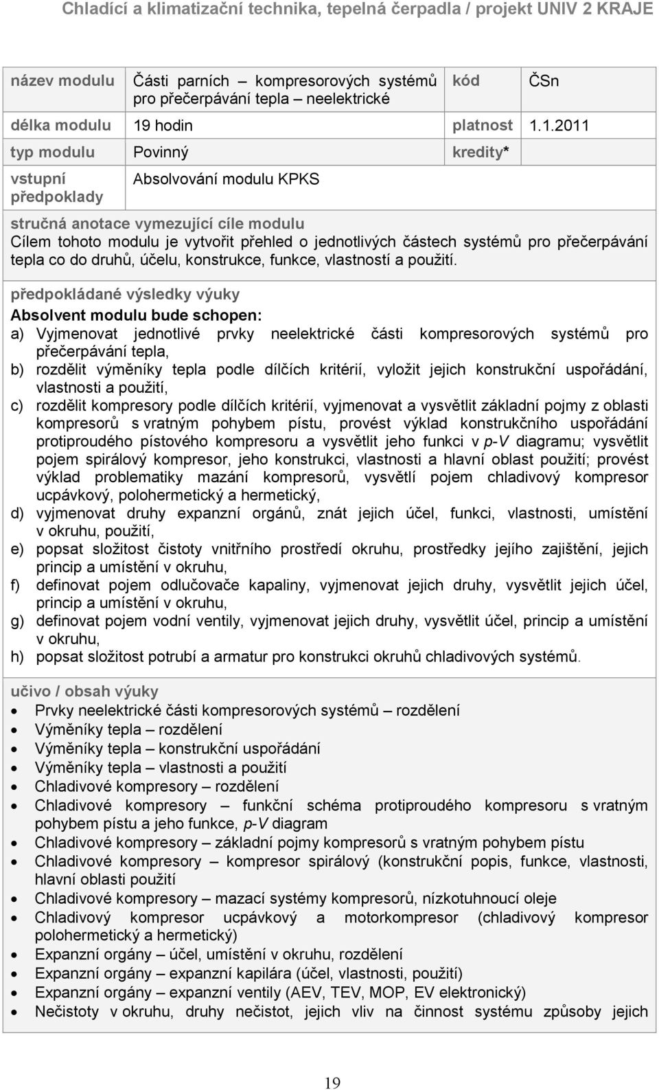 1.2011 typ modulu Povinný kredity* vstupní předpoklady Absolvování modulu KPKS stručná anotace vymezující cíle modulu Cílem tohoto modulu je vytvořit přehled o jednotlivých částech systémů pro