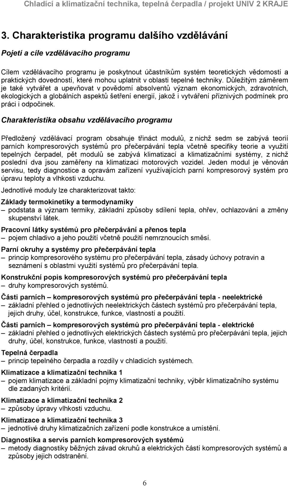 Důležitým záměrem je také vytvářet a upevňovat v povědomí absolventů význam ekonomických, zdravotních, ekologických a globálních aspektů šetření energií, jakož i vytváření příznivých podmínek pro