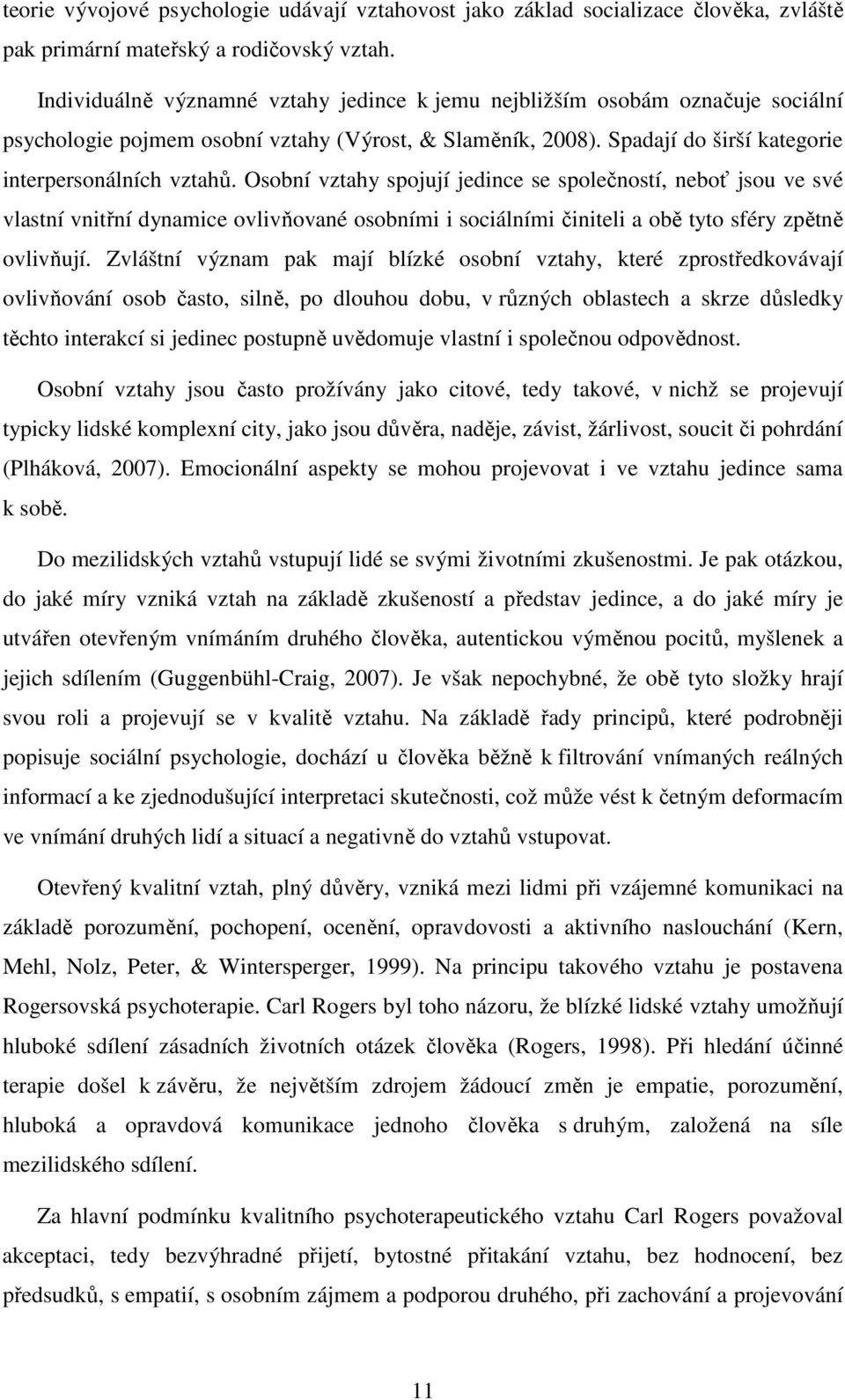 Osobní vztahy spojují jedince se společností, neboť jsou ve své vlastní vnitřní dynamice ovlivňované osobními i sociálními činiteli a obě tyto sféry zpětně ovlivňují.