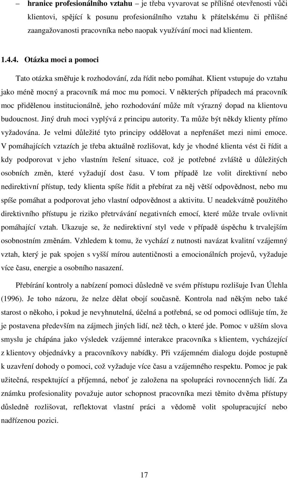 V některých případech má pracovník moc přidělenou institucionálně, jeho rozhodování může mít výrazný dopad na klientovu budoucnost. Jiný druh moci vyplývá z principu autority.