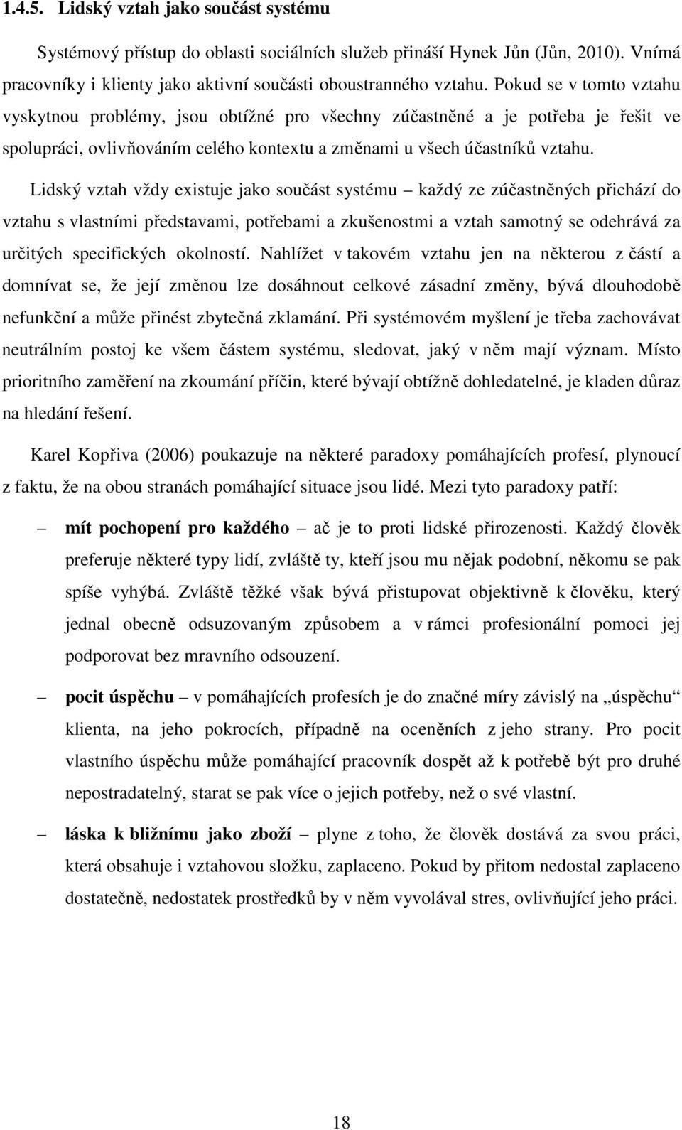 Lidský vztah vždy existuje jako součást systému každý ze zúčastněných přichází do vztahu s vlastními představami, potřebami a zkušenostmi a vztah samotný se odehrává za určitých specifických