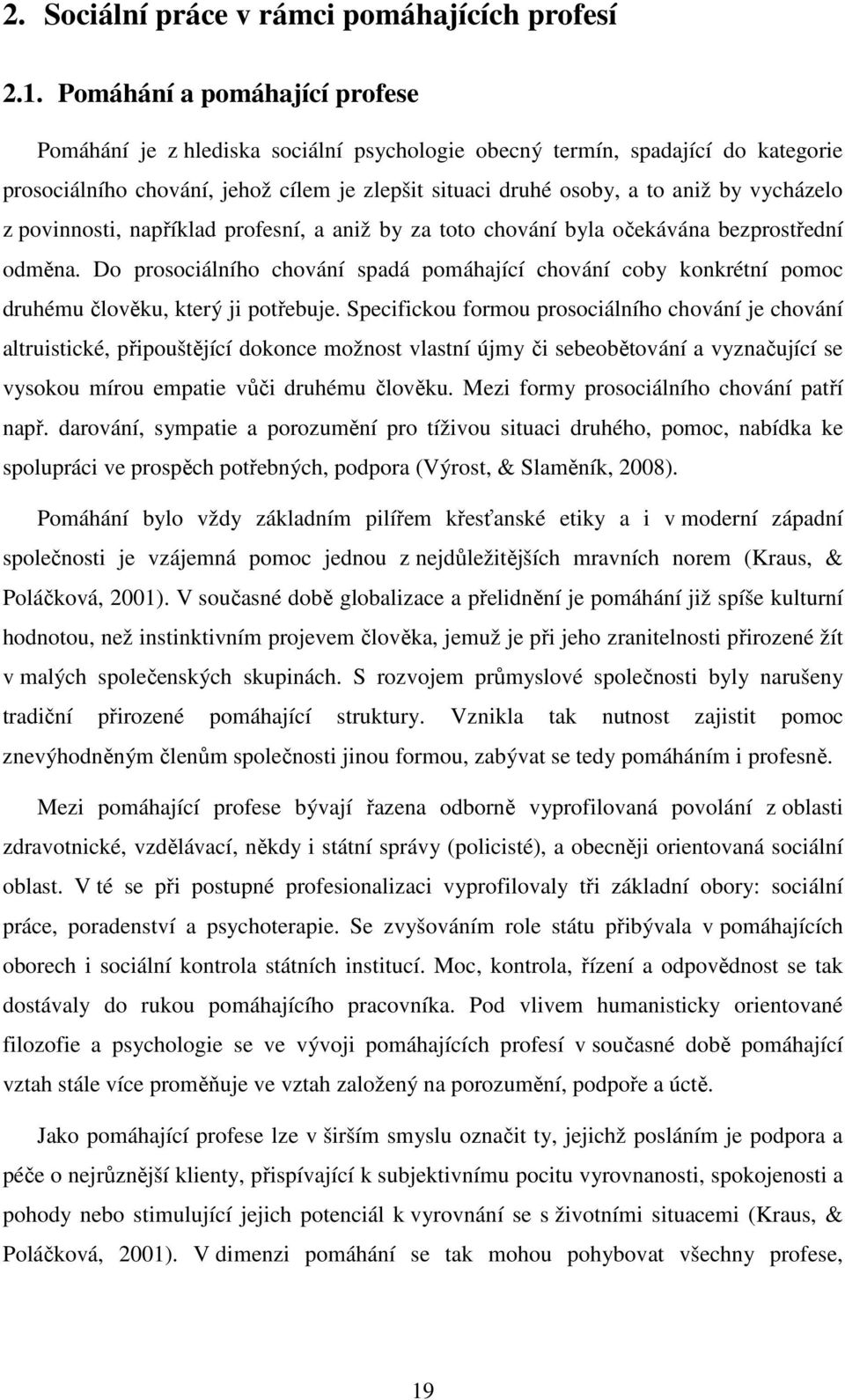 vycházelo z povinnosti, například profesní, a aniž by za toto chování byla očekávána bezprostřední odměna.