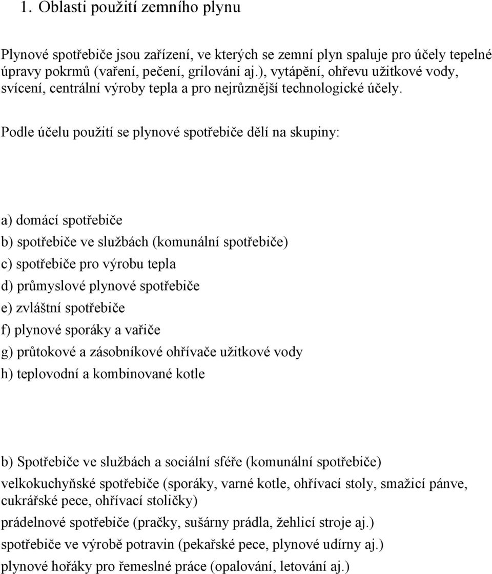 Podle účelu použití se plynové spotřebiče dělí na skupiny: a) domácí spotřebiče b) spotřebiče ve službách (komunální spotřebiče) c) spotřebiče pro výrobu tepla d) průmyslové plynové spotřebiče e)