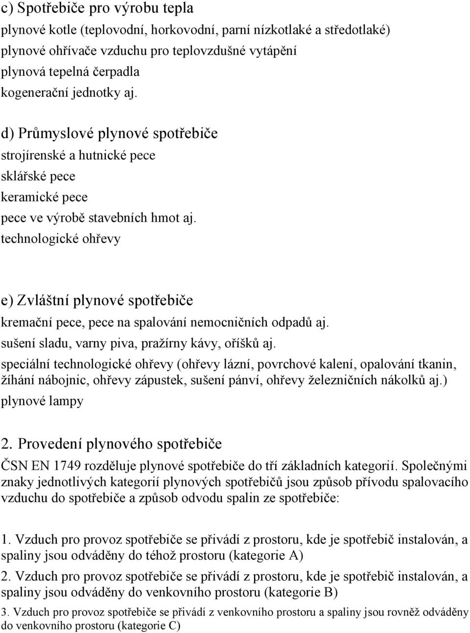 technologické ohřevy e) Zvláštní plynové spotřebiče kremační pece, pece na spalování nemocničních odpadů aj. sušení sladu, varny piva, pražírny kávy, oříšků aj.