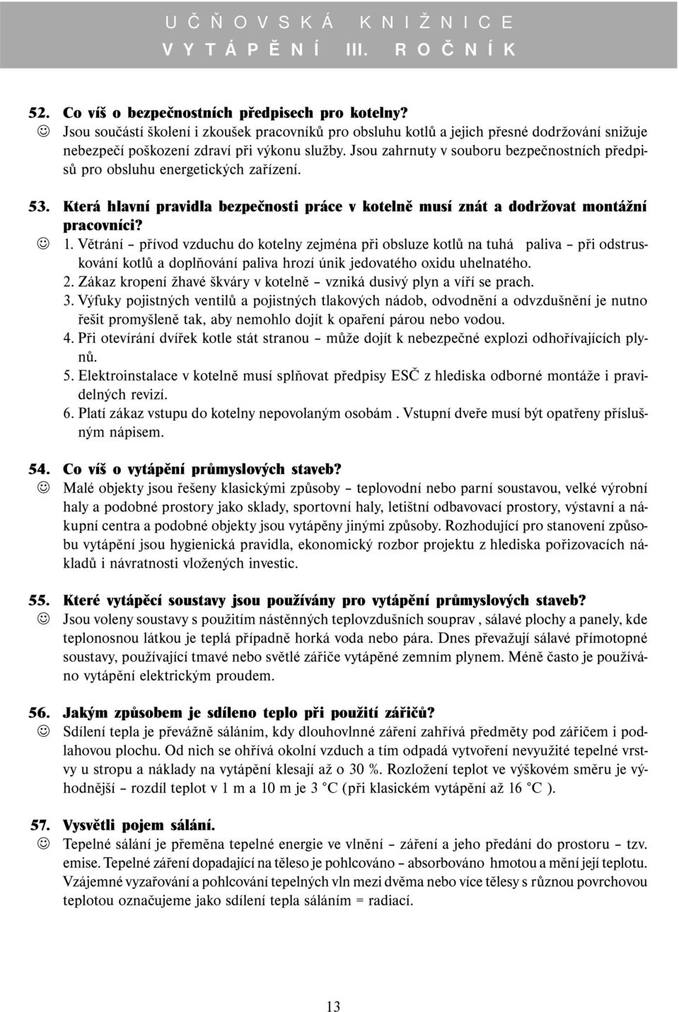 Jsou zahrnuty v souboru bezpečnostních předpisů pro obsluhu energetických zařízení. 53. Která hlavní pravidla bezpečnosti práce v kotelně musí znát a dodržovat montážní pracovníci? 1.