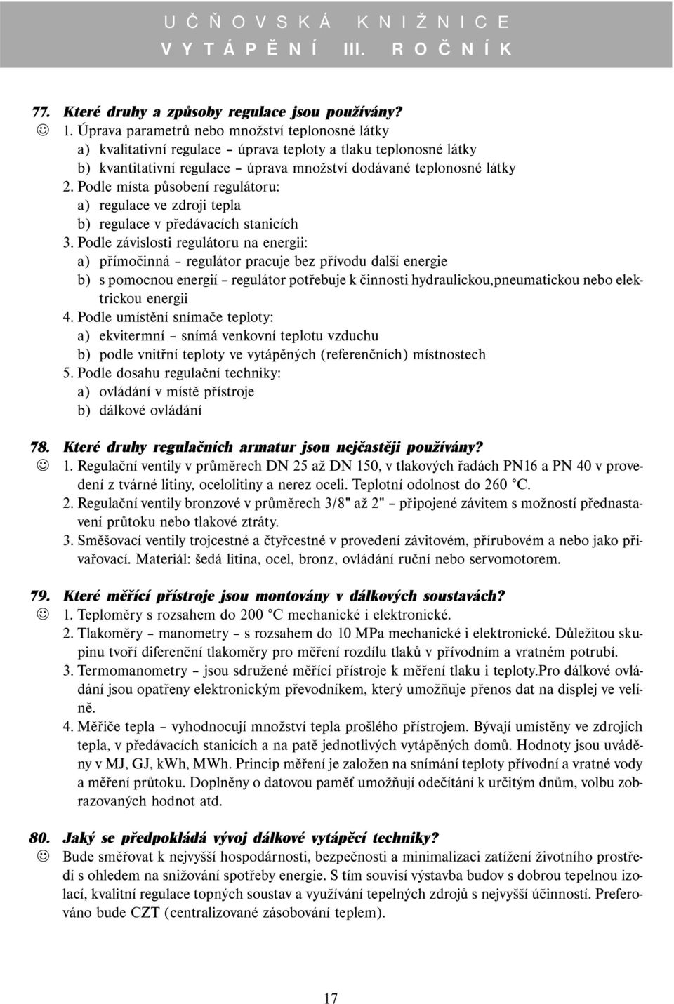 Podle místa působení regulátoru: a) regulace ve zdroji tepla b) regulace v předávacích stanicích 3.