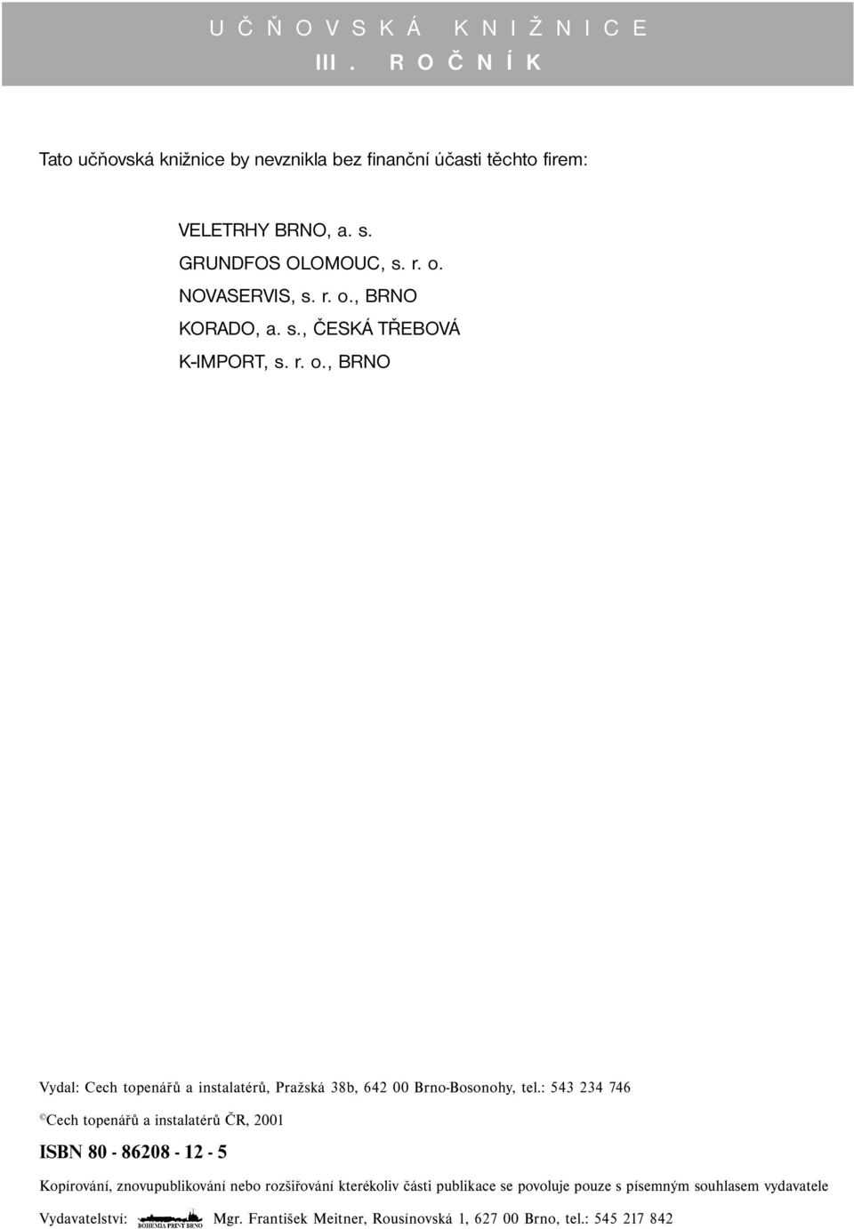 : 543 234 746 Cech topenářů a instalatérů ČR, 2001 ISBN 80-86208 - 12-5 Kopírování, znovupublikování nebo rozšiřování kterékoliv části