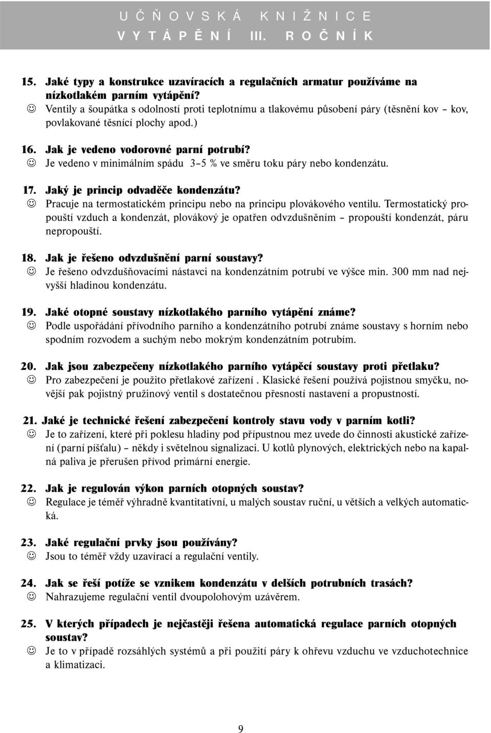 Je vedeno v minimálním spádu 3 5 % ve směru toku páry nebo kondenzátu. 17. Jaký je princip odvaděče kondenzátu? Pracuje na termostatickém principu nebo na principu plovákového ventilu.