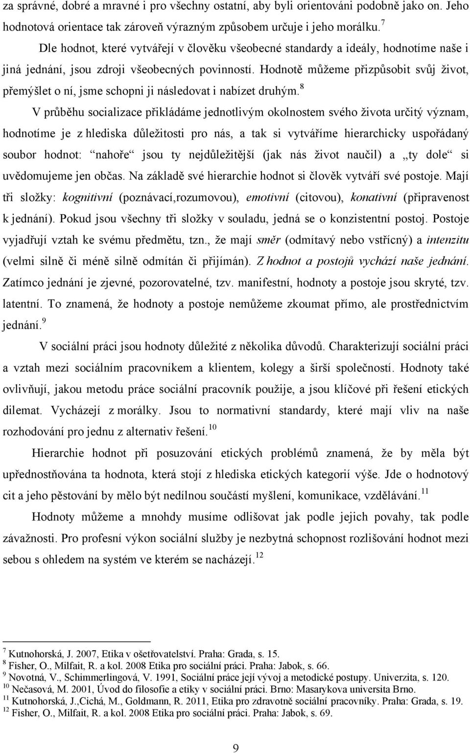 7 Dle hodnot, které vytvářejí v člověku všeobecné standardy a ideály, hodnotíme naše i jiná jednání, jsou zdroji všeobecných povinností.