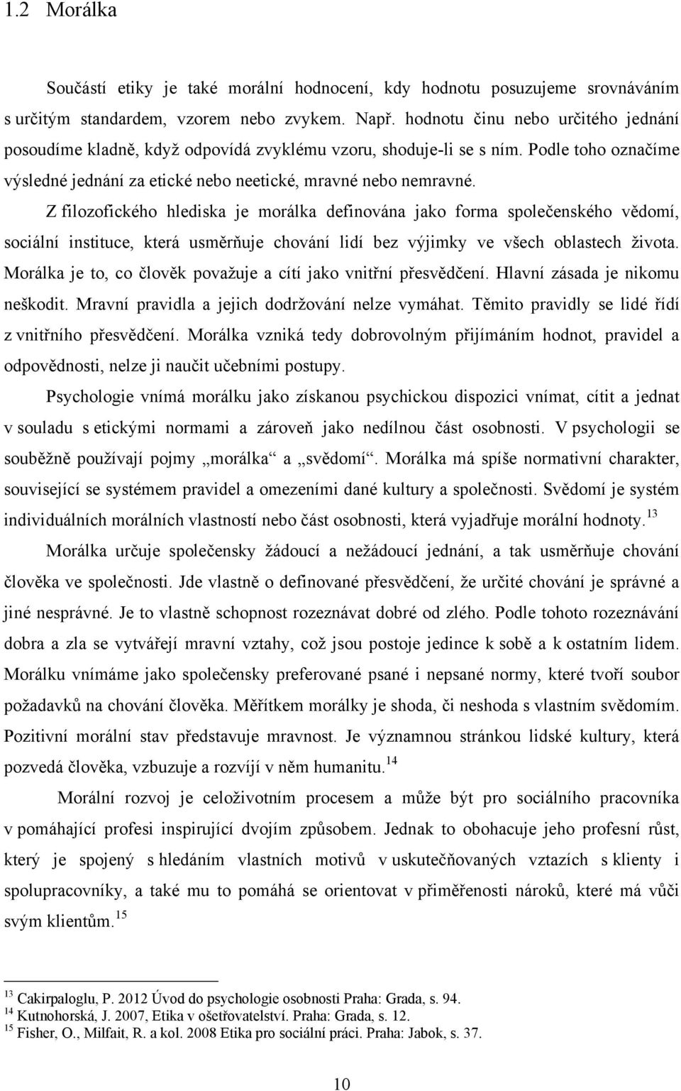 Z filozofického hlediska je morálka definována jako forma společenského vědomí, sociální instituce, která usměrňuje chování lidí bez výjimky ve všech oblastech ţivota.