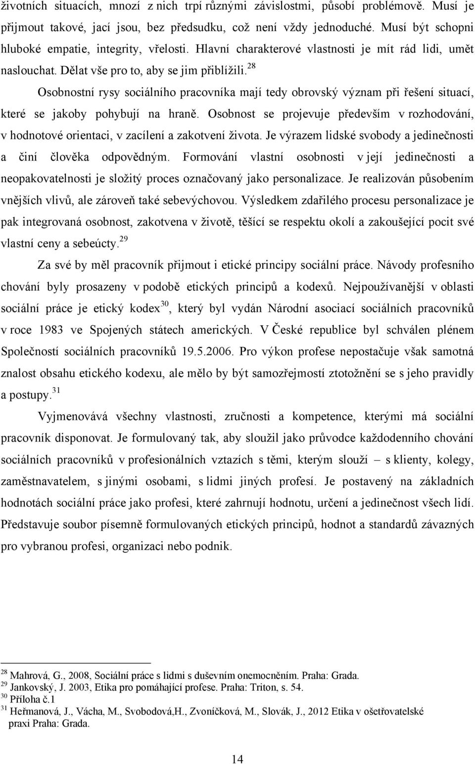 28 Osobnostní rysy sociálního pracovníka mají tedy obrovský význam při řešení situací, které se jakoby pohybují na hraně.