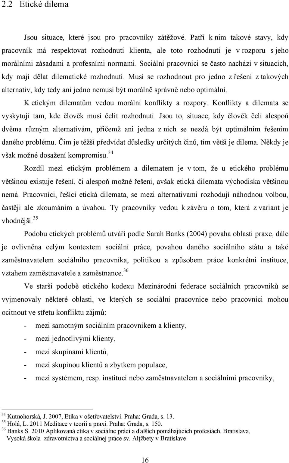 Sociální pracovníci se často nachází v situacích, kdy mají dělat dilematické rozhodnutí.