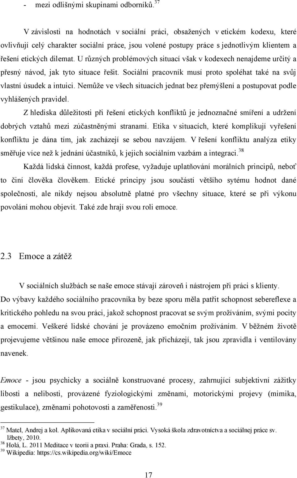 U různých problémových situací však v kodexech nenajdeme určitý a přesný návod, jak tyto situace řešit. Sociální pracovník musí proto spoléhat také na svůj vlastní úsudek a intuici.