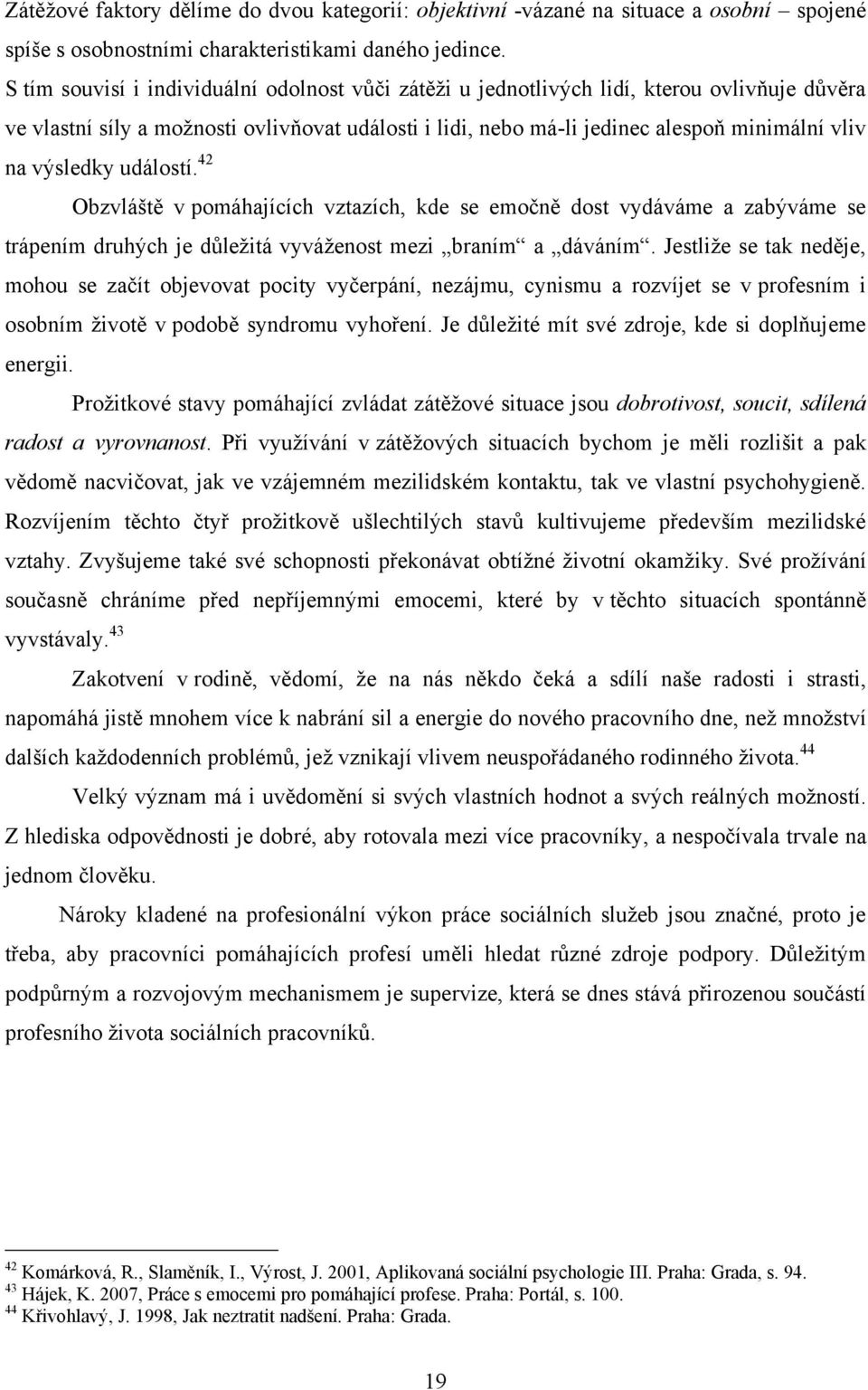 výsledky událostí. 42 Obzvláště v pomáhajících vztazích, kde se emočně dost vydáváme a zabýváme se trápením druhých je důleţitá vyváţenost mezi braním a dáváním.