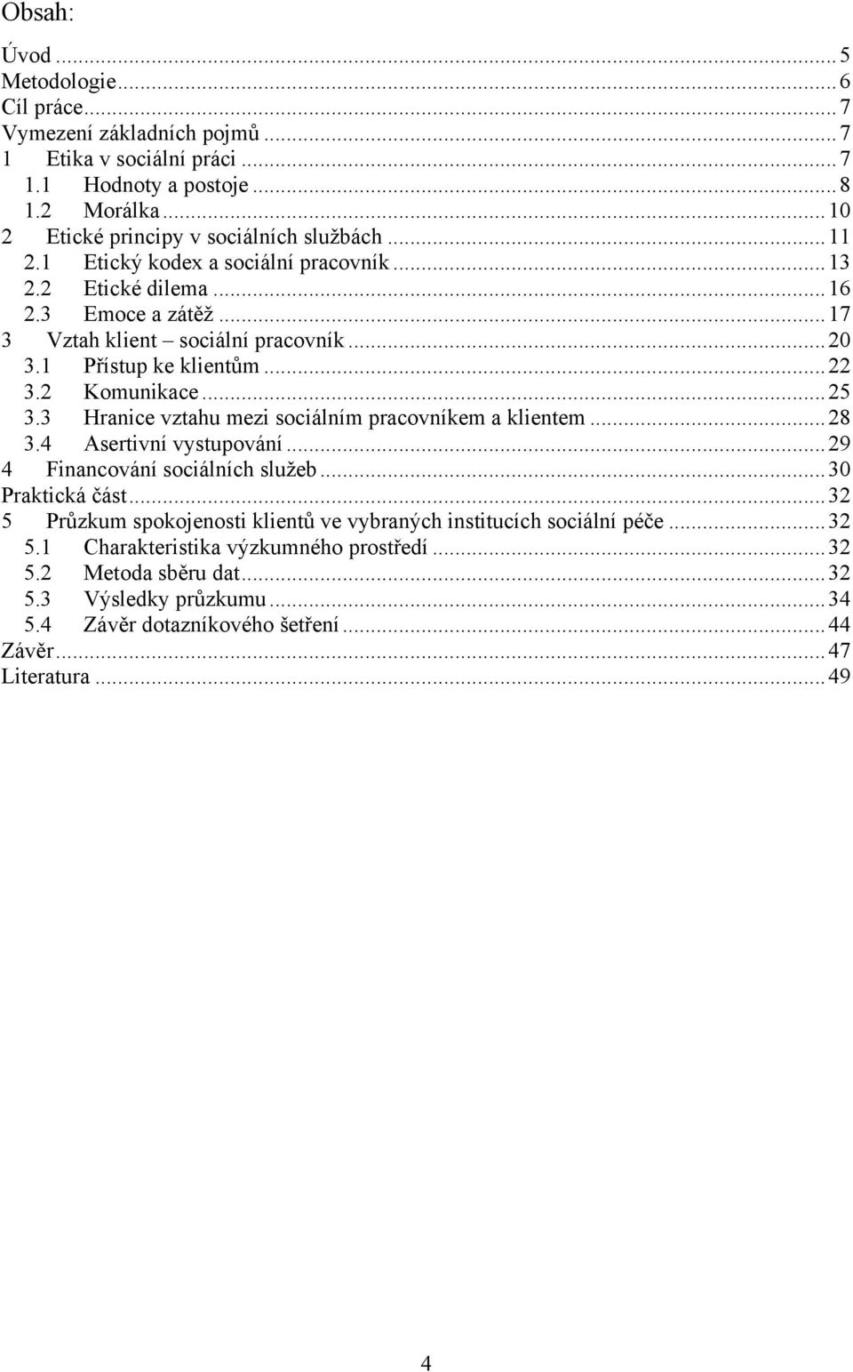 3 Hranice vztahu mezi sociálním pracovníkem a klientem... 28 3.4 Asertivní vystupování... 29 4 Financování sociálních sluţeb... 30 Praktická část.