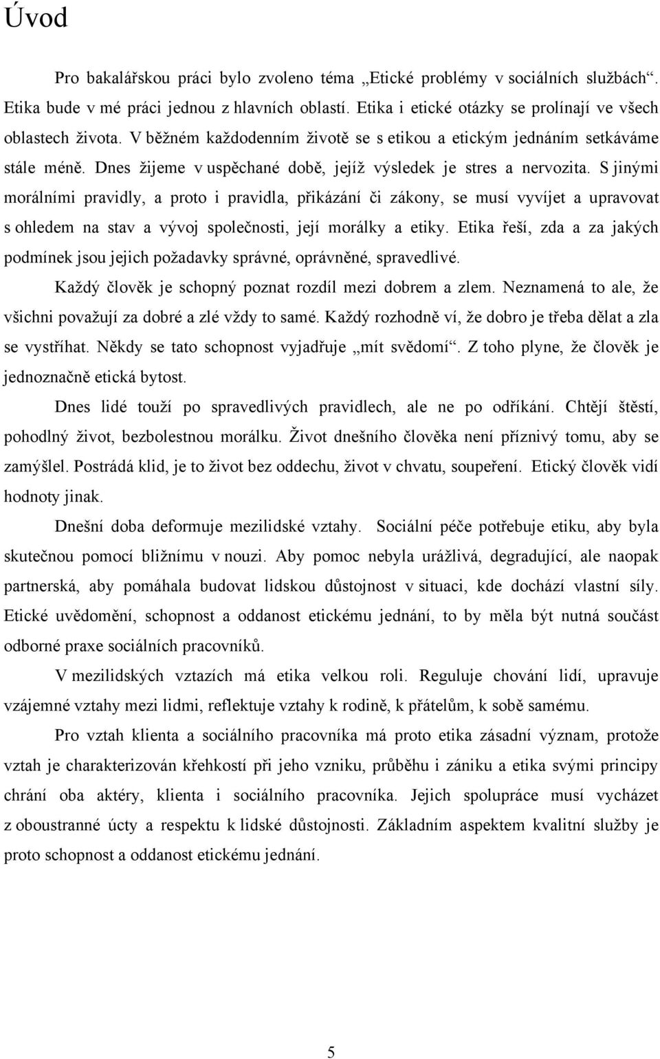 S jinými morálními pravidly, a proto i pravidla, přikázání či zákony, se musí vyvíjet a upravovat s ohledem na stav a vývoj společnosti, její morálky a etiky.