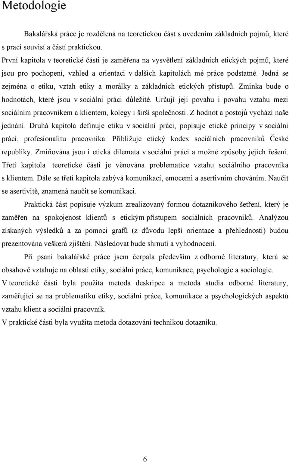 Jedná se zejména o etiku, vztah etiky a morálky a základních etických přístupů. Zmínka bude o hodnotách, které jsou v sociální práci důleţité.