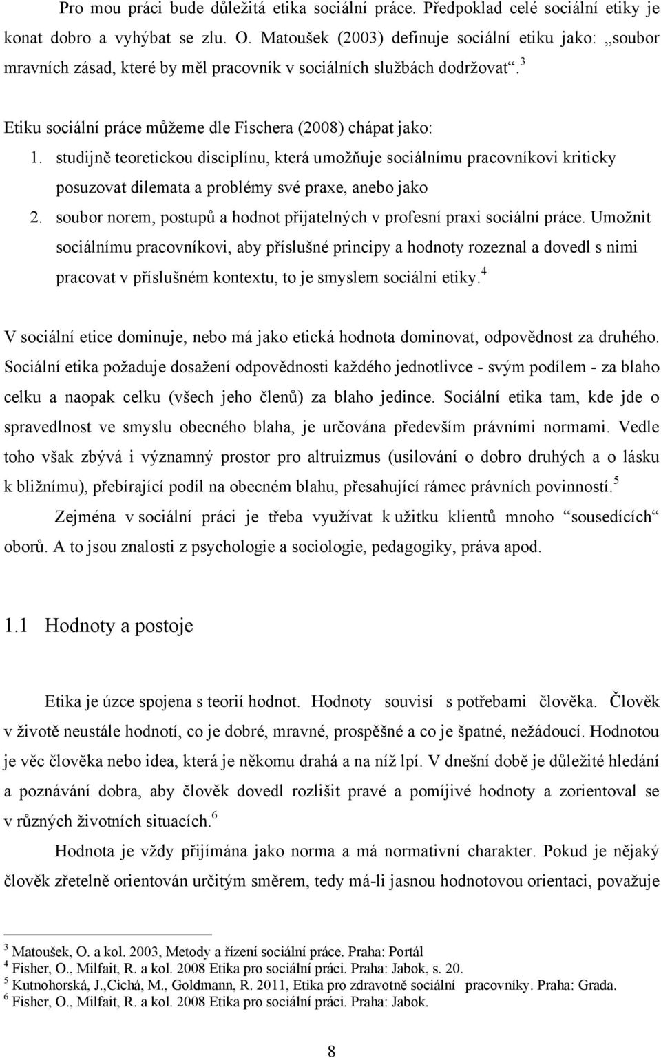 studijně teoretickou disciplínu, která umoţňuje sociálnímu pracovníkovi kriticky posuzovat dilemata a problémy své praxe, anebo jako 2.