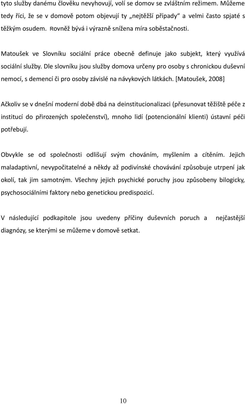 Dle slovníku jsou služby domova určeny pro osoby s chronickou duševní nemocí, s demencí či pro osoby závislé na návykových látkách.