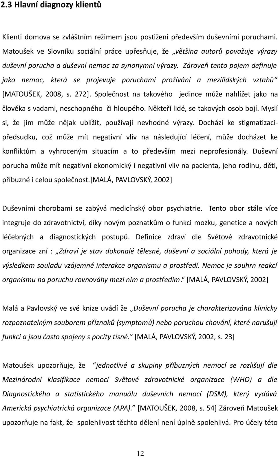 Zároveň tento pojem definuje jako nemoc, která se projevuje poruchami prožívání a mezilidských vztahů [MATOUŠEK, 2008, s. 272].