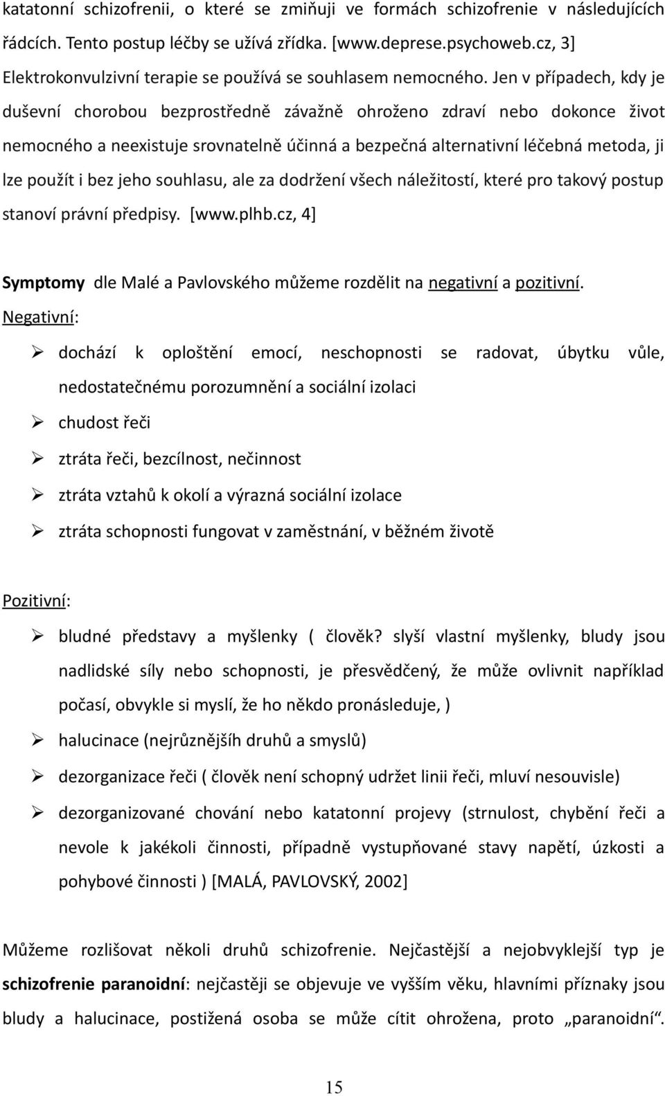 Jen v případech, kdy je duševní chorobou bezprostředně závažně ohroženo zdraví nebo dokonce život nemocného a neexistuje srovnatelně účinná a bezpečná alternativní léčebná metoda, ji lze použít i bez