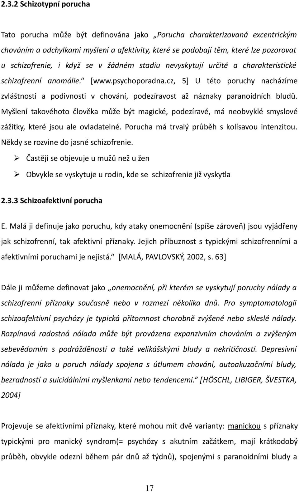 cz, 5] U této poruchy nacházíme zvláštnosti a podivnosti v chování, podezíravost až náznaky paranoidních bludů.