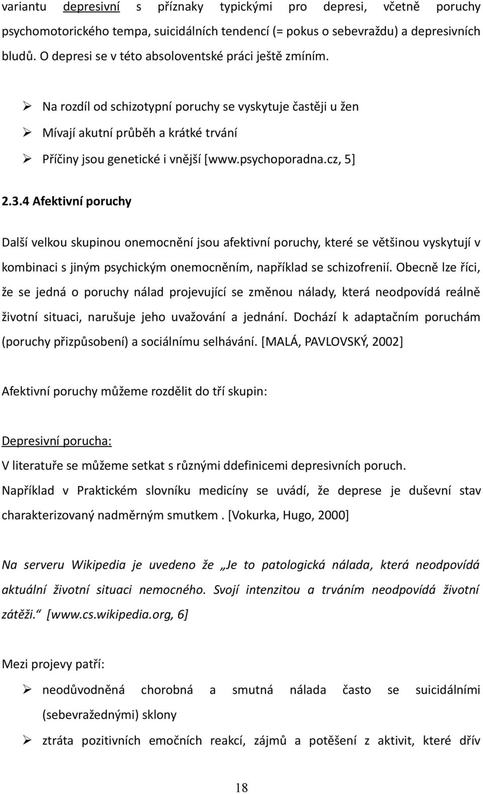 psychoporadna.cz, 5] 2.3.4 Afektivní poruchy Další velkou skupinou onemocnění jsou afektivní poruchy, které se většinou vyskytují v kombinaci s jiným psychickým onemocněním, například se schizofrenií.