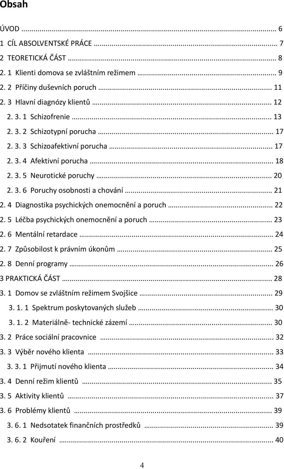 4 Diagnostika psychických onemocnění a poruch... 22 2. 5 Léčba psychických onemocnění a poruch... 23 2. 6 Mentální retardace... 24 2. 7 Způsobilost k právním úkonům... 25 2. 8 Denní programy.