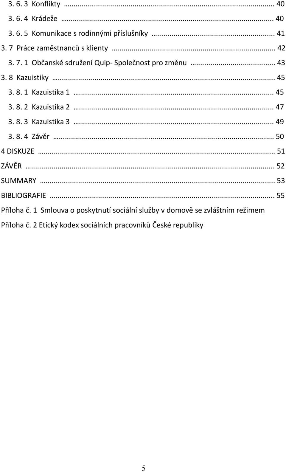 .. 47 3. 8. 3 Kazuistika 3... 49 3. 8. 4 Závěr... 50 4 DISKUZE... 51 ZÁVĚR... 52 SUMMARY... 53 BIBLIOGRAFIE... 55 Příloha č.