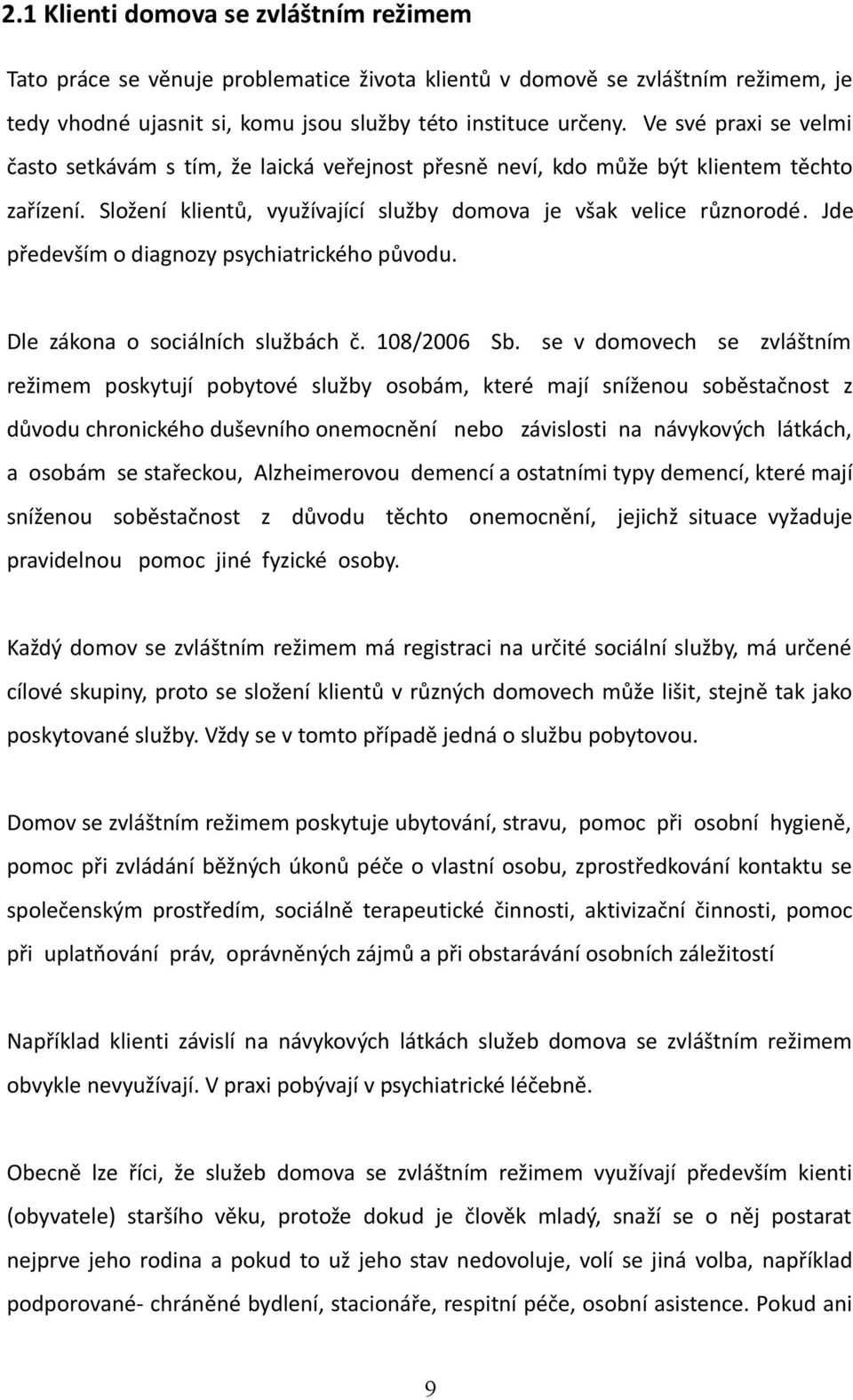 Jde především o diagnozy psychiatrického původu. Dle zákona o sociálních službách č. 108/2006 Sb.