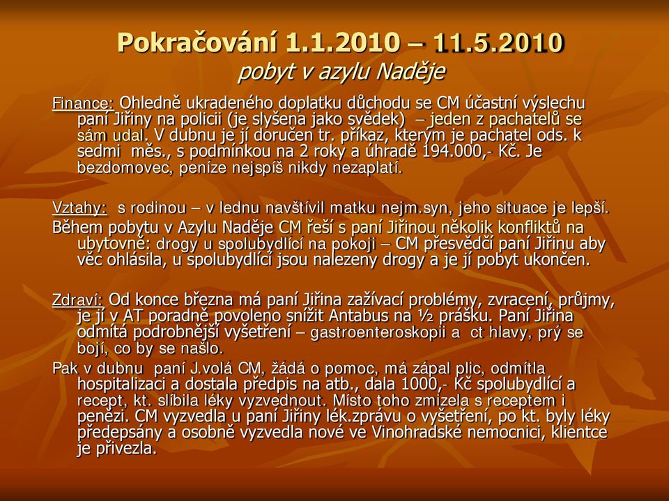 Vztahy: s rodinou v lednu navštívil matku nejm.syn, jeho situace je lepší.