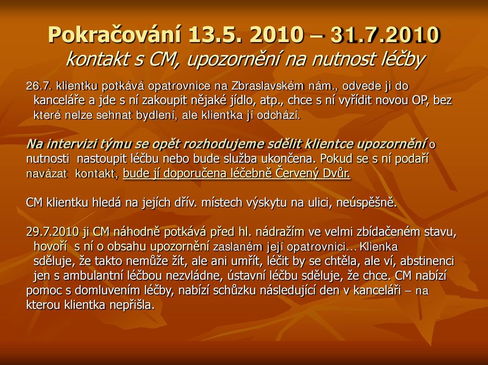 Na intervizi týmu se opět rozhodujeme sdělit klientce upozornění o nutnosti nastoupit léčbu nebo bude služba ukončena. Pokud se s ní podaří navázat kontakt, bude jí doporučena léčebně Červený Dvůr.