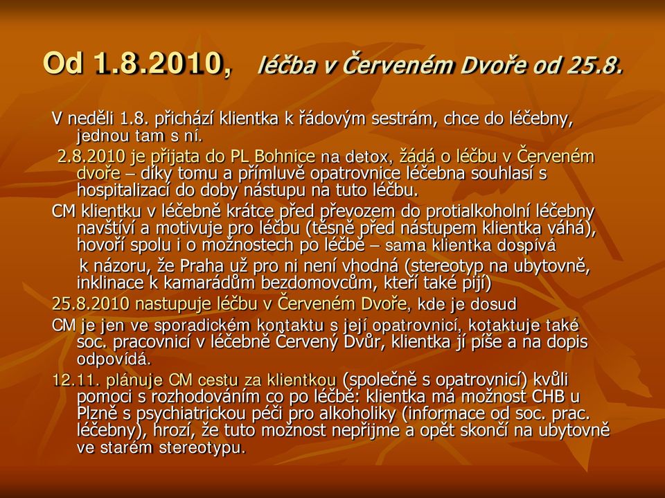 názoru, že Praha už pro ni není vhodná (stereotyp na ubytovně, inklinace k kamarádům bezdomovcům, kteří také pijí) 25.8.