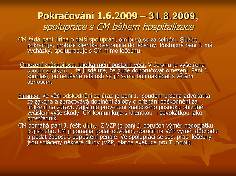 Paní J. souhlasí, po nedávné události se již sama bojí nakládat s větším obnosem. Finance: Ve věci odškodnění za úraz je paní J.